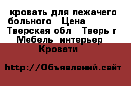 кровать для лежачего больного › Цена ­ 5 000 - Тверская обл., Тверь г. Мебель, интерьер » Кровати   
